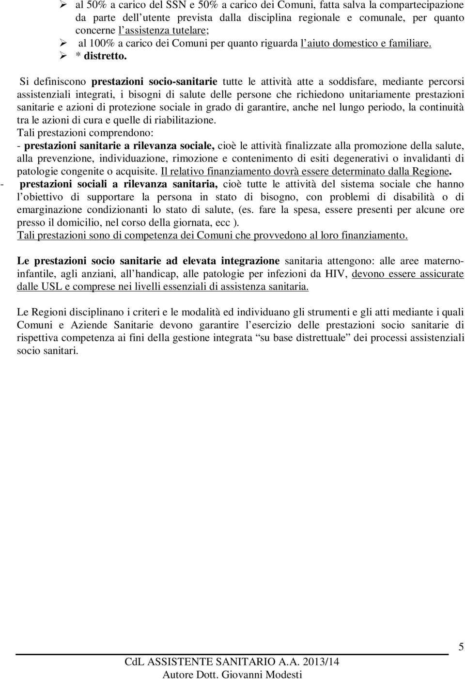 Si definiscono prestazioni socio-sanitarie tutte le attività atte a soddisfare, mediante percorsi assistenziali integrati, i bisogni di salute delle persone che richiedono unitariamente prestazioni