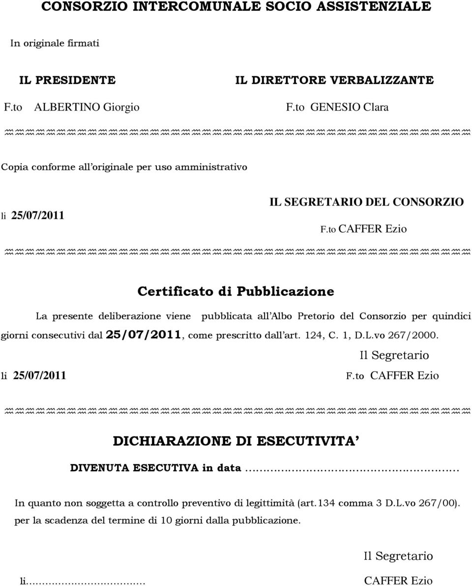 to CAFFER Ezio Certificato di Pubblicazione La presente deliberazione viene pubblicata all Albo Pretorio del Consorzio per quindici giorni consecutivi dal 25/07/2011, come prescritto dall