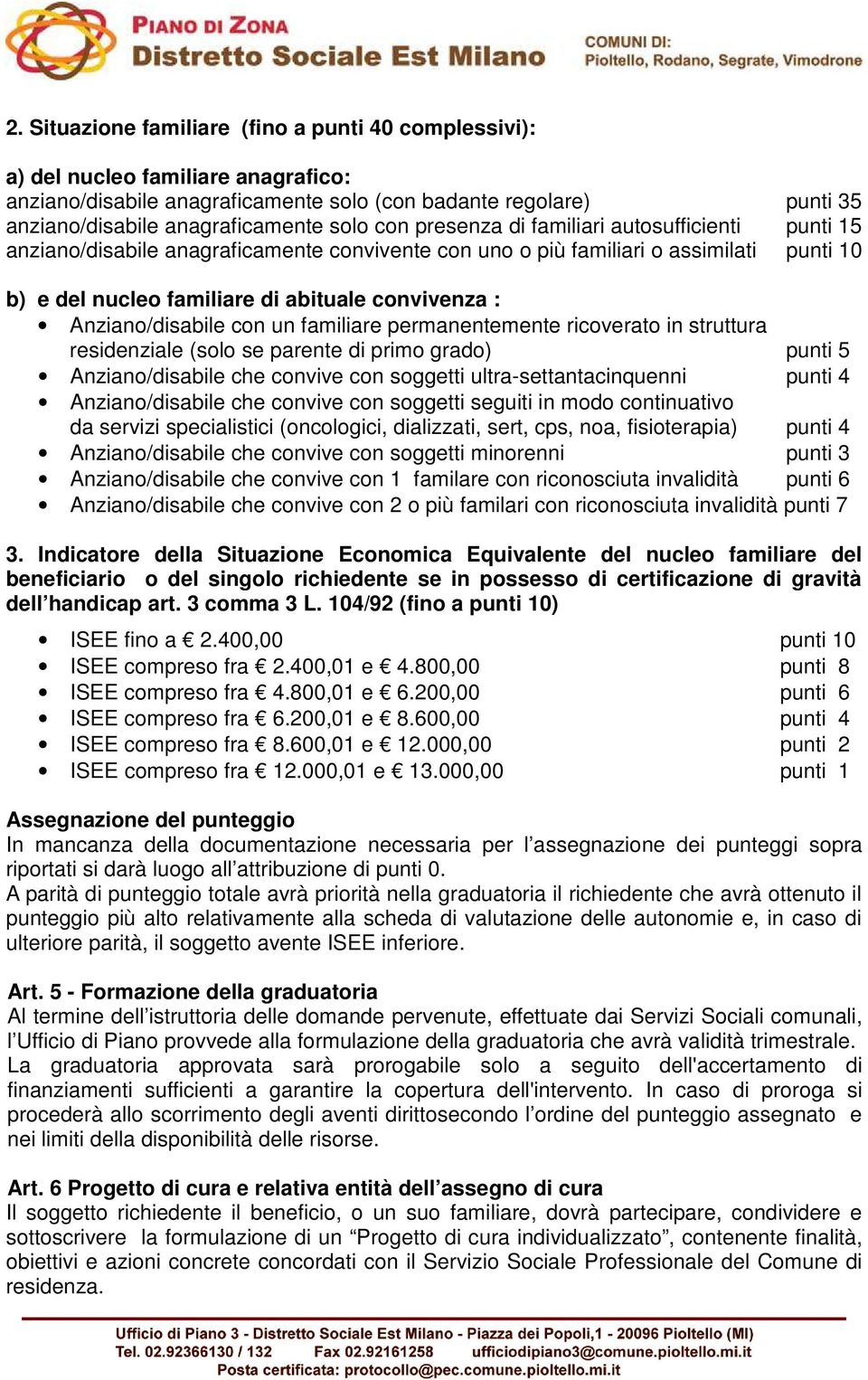 Anziano/disabile con un familiare permanentemente ricoverato in struttura residenziale (solo se parente di primo grado) punti 5 Anziano/disabile che convive con soggetti ultra-settantacinquenni punti