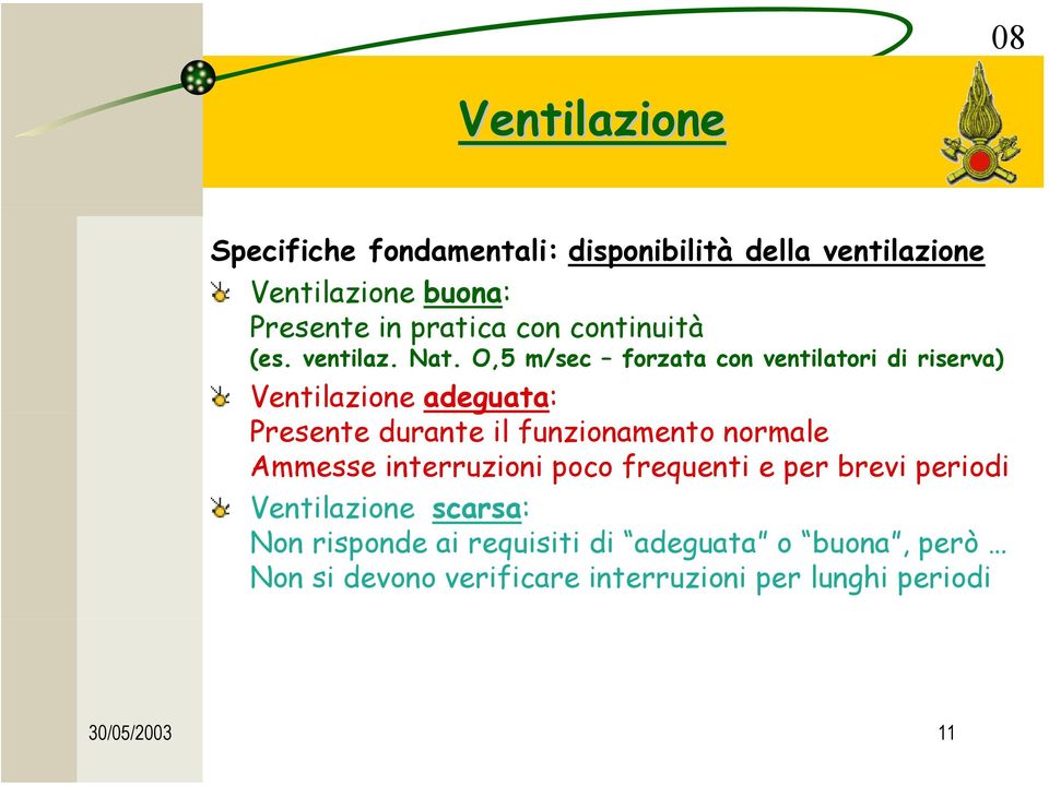 O,5 m/sec forzata con ventilatori di riserva) Ventilazione adeguata: Presente durante il funzionamento normale