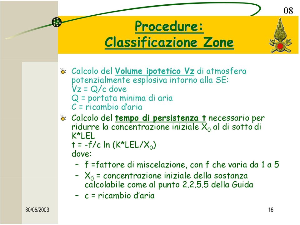 concentrazione iniziale X 0 al di sotto di K*LEL t = -f/c ln (K*LEL/X 0 ) dove: f =fattore di miscelazione, con f che varia