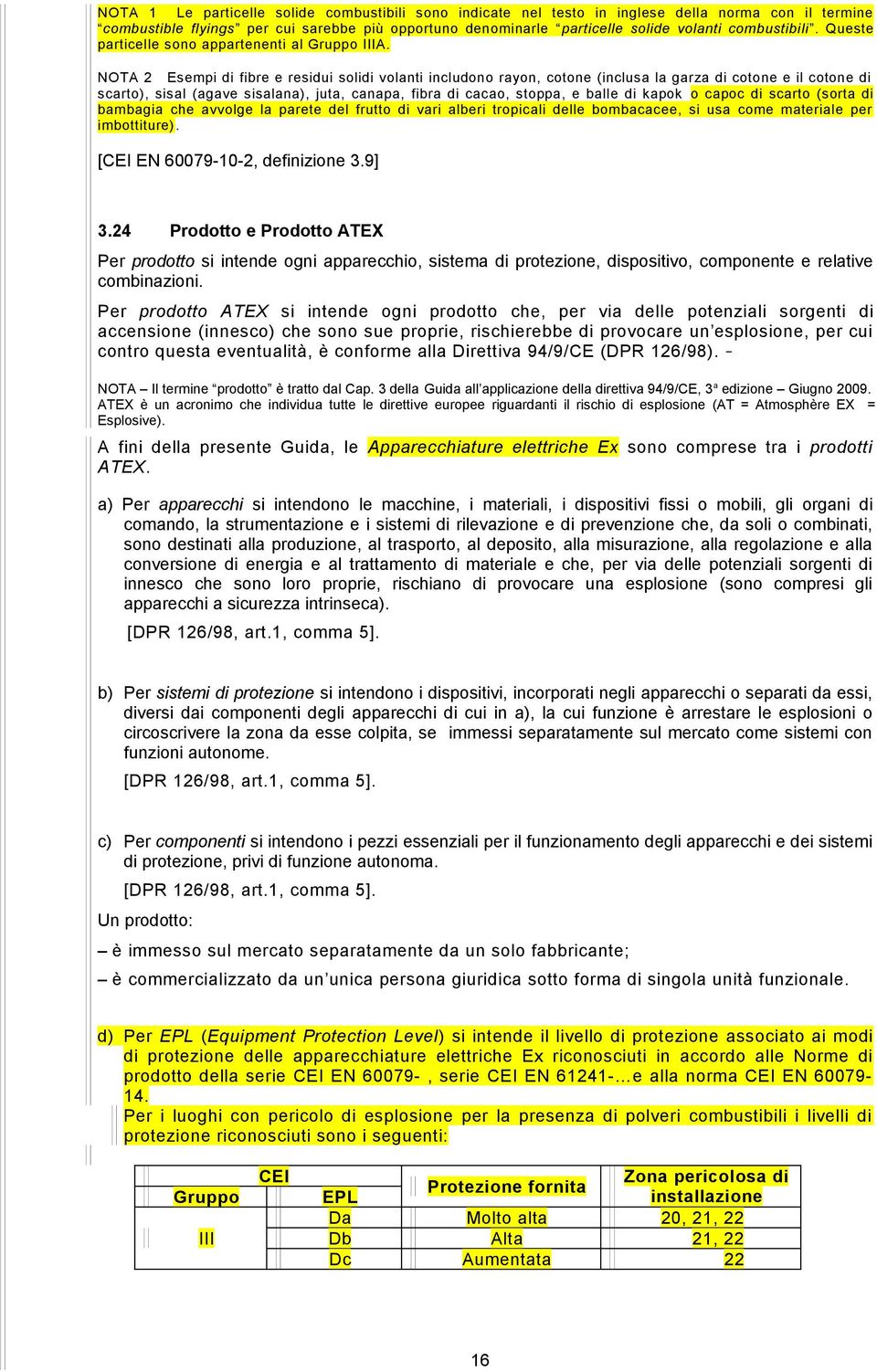 NOTA 2 Esempi di fibre e residui solidi volanti includono rayon, cotone (inclusa la garza di cotone e il cotone di scarto), sisal (agave sisalana), juta, canapa, fibra di cacao, stoppa, e balle di