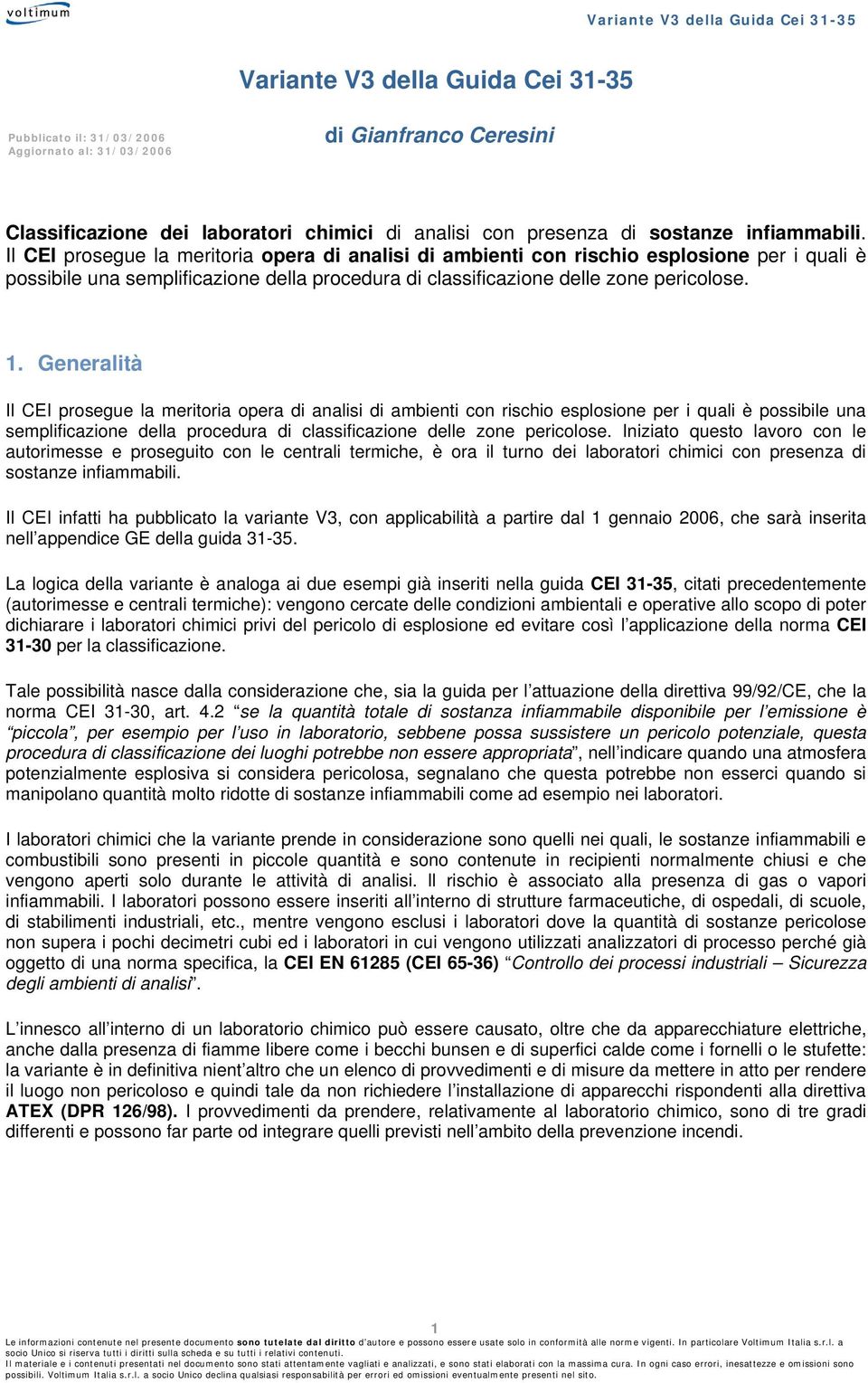 Generalità Il CEI prosegue la meritoria opera di analisi di ambienti con rischio esplosione per i quali è possibile una semplificazione della procedura di classificazione delle zone pericolose.