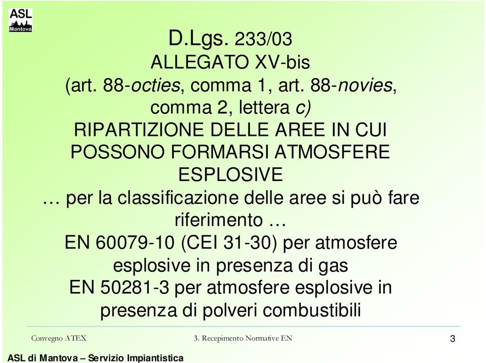 per la classificazione delle aree si può fare riferimento EN 60079-10 (CEI 31-30) per atmosfere