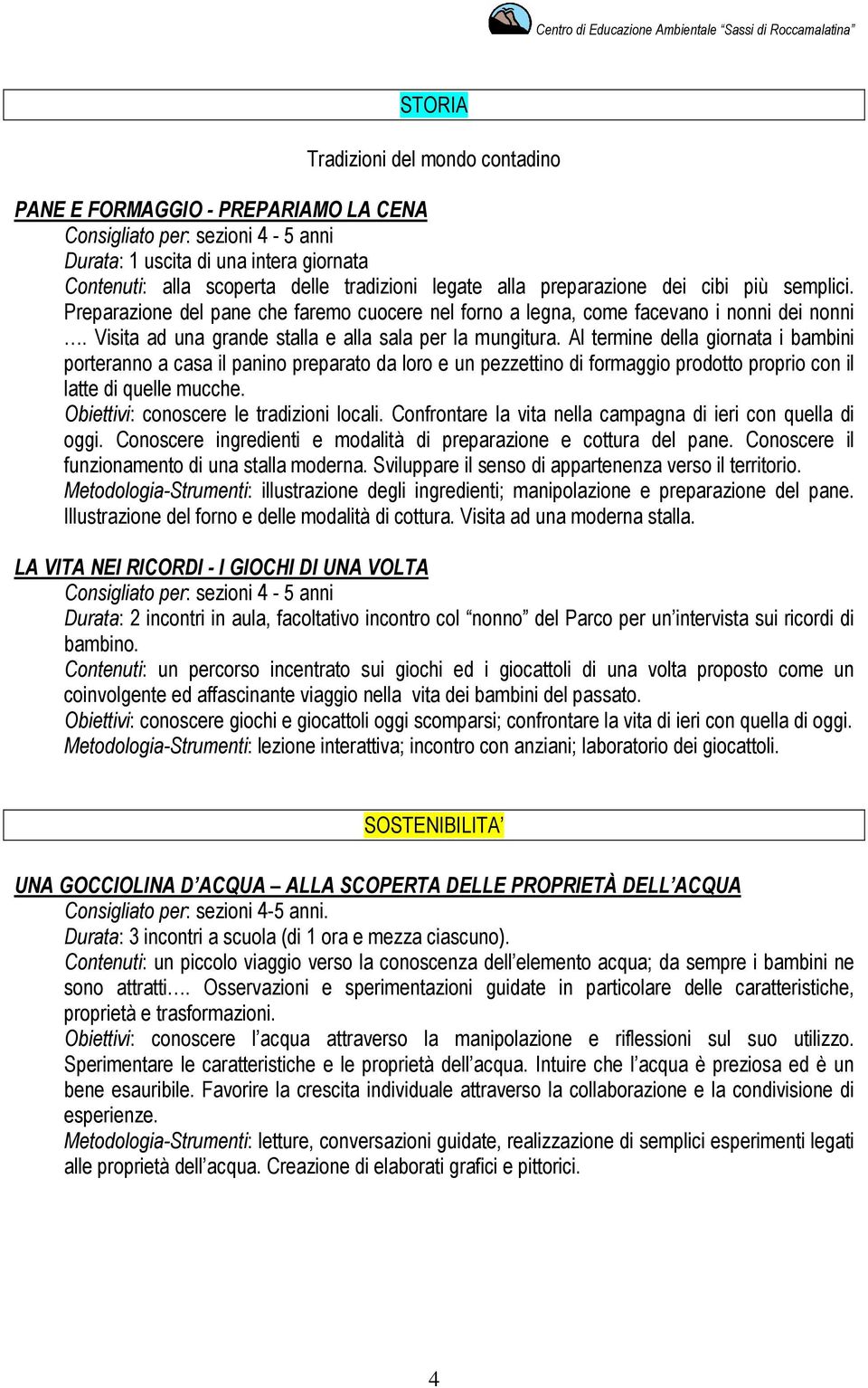 Al termine della giornata i bambini porteranno a casa il panino preparato da loro e un pezzettino di formaggio prodotto proprio con il latte di quelle mucche.