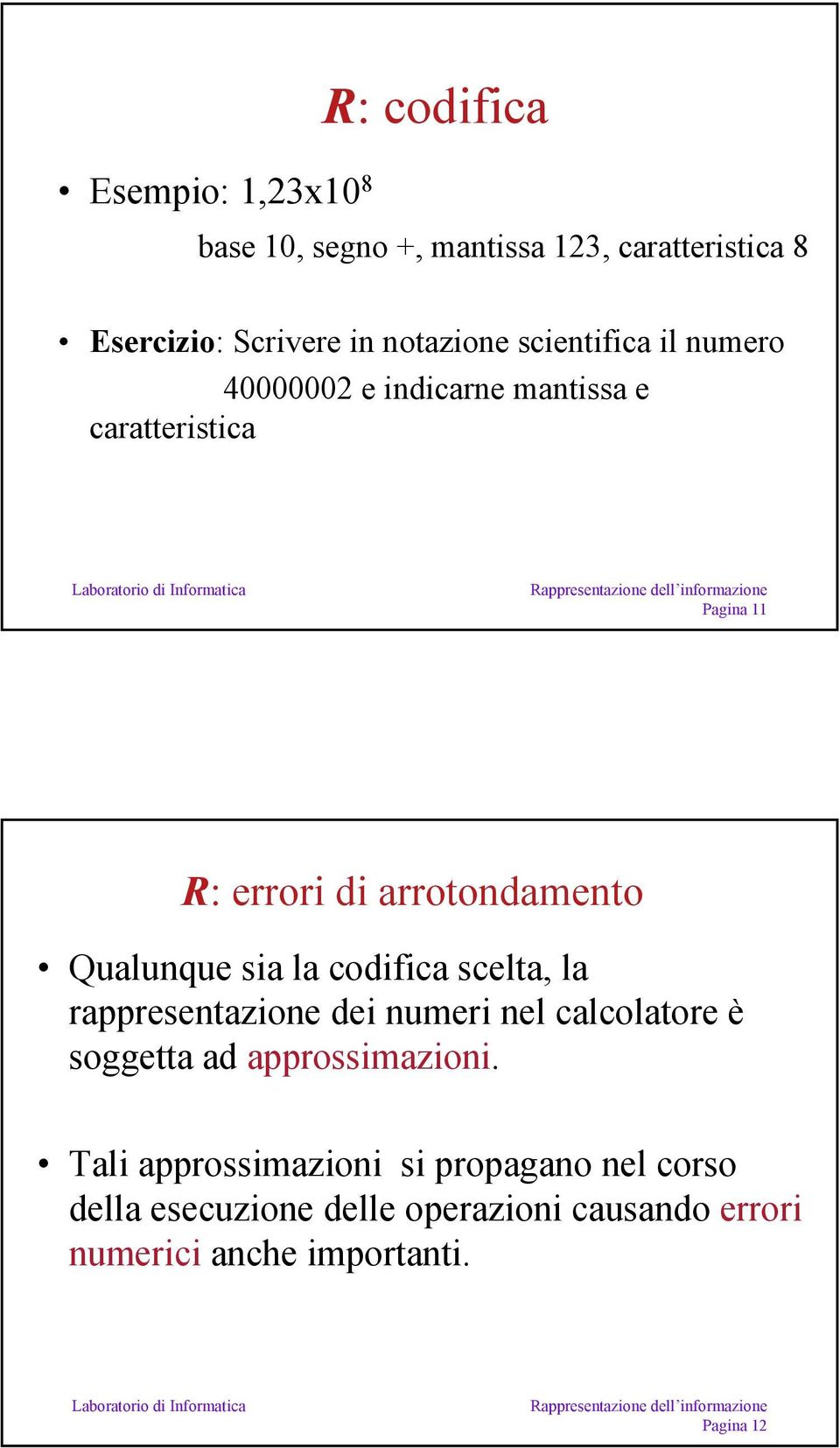 Qualunque sia la codifica scelta, la rappresentazione dei numeri nel calcolatore è soggetta ad approssimazioni.