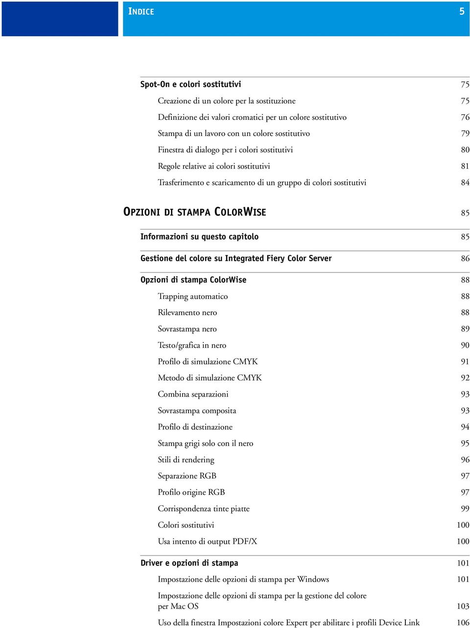 su questo capitolo 85 Gestione del colore su Integrated Fiery Color Server 86 Opzioni di stampa ColorWise 88 Trapping automatico 88 Rilevamento nero 88 Sovrastampa nero 89 Testo/grafica in nero 90