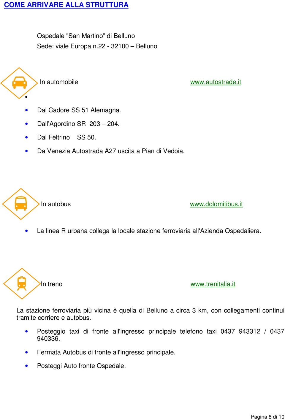 it La linea R urbana collega la locale stazione ferroviaria all'azienda Ospedaliera. In treno www.trenitalia.