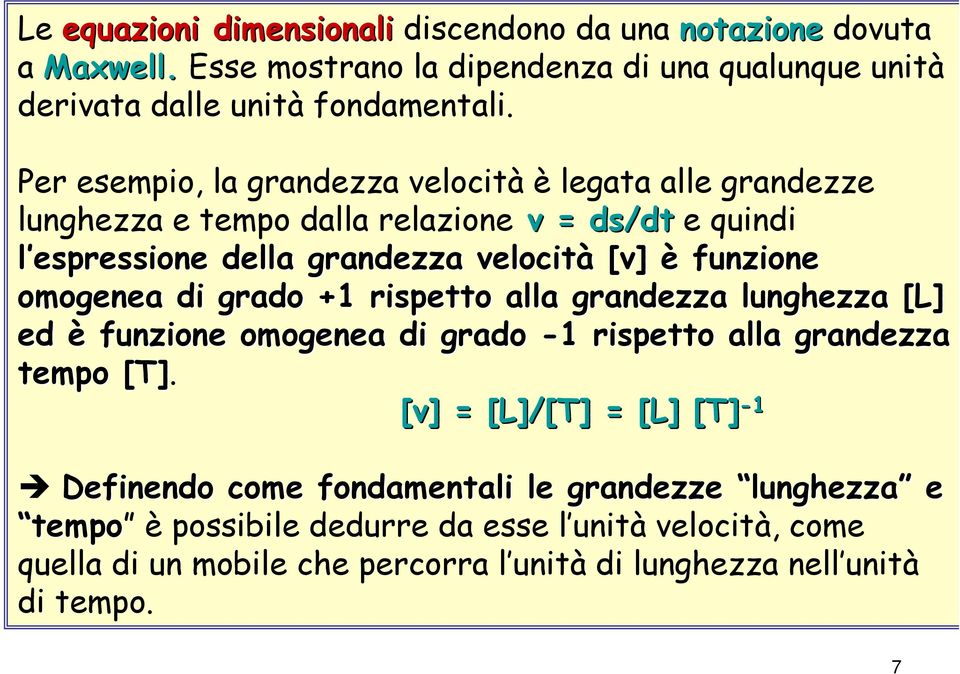 funzione omogenea di grado + rispetto alla grandezza lunghezza [L] ed è funzione omogenea di grado - rispetto alla grandezza tempo [T].