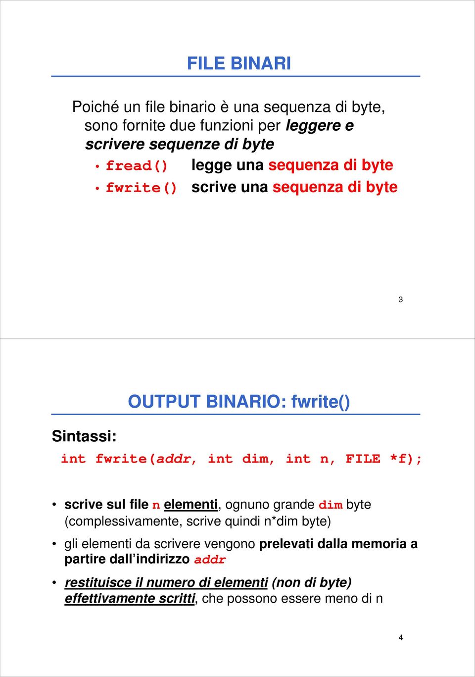 scrive sul file n elementi, ognuno grande dim byte (complessivamente, scrive quindi n*dim byte) gli elementi da scrivere vengono prelevati