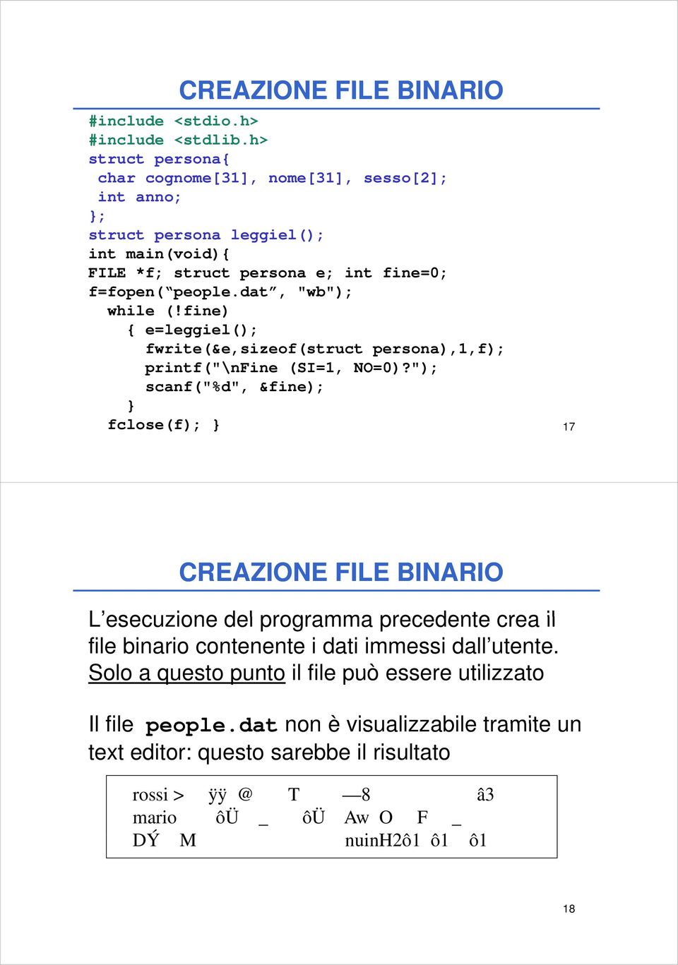 dat, fopen( people.dat "wb"); while (!fine) { e=leggiel(); fwrite(&e,sizeof(struct persona),1,f); printf("\nfine (SI=1, NO=0)?