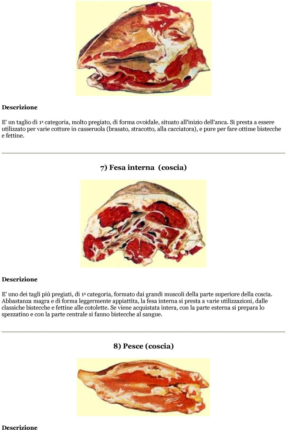 7) Fesa interna (coscia) E' uno dei tagli più pregiati, di 1 a categoria, formato dai grandi muscoli della parte superiore della coscia.