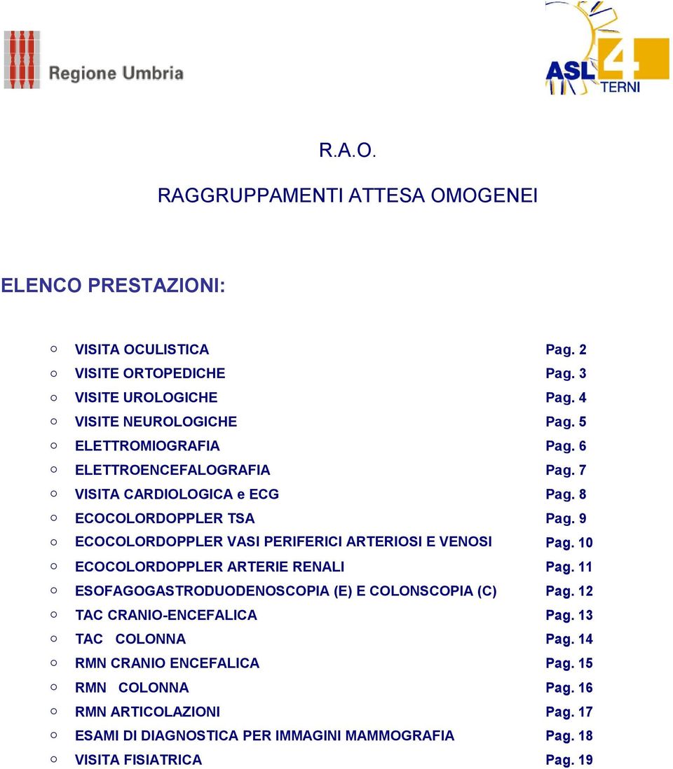 9 ECOCOLORDOPPLER VASI PERIFERICI ARTERIOSI E VENOSI Pag. 10 ECOCOLORDOPPLER ARTERIE RENALI Pag. 11 ESOFAGOGASTRODUODENOSCOPIA (E) E COLONSCOPIA (C) Pag.