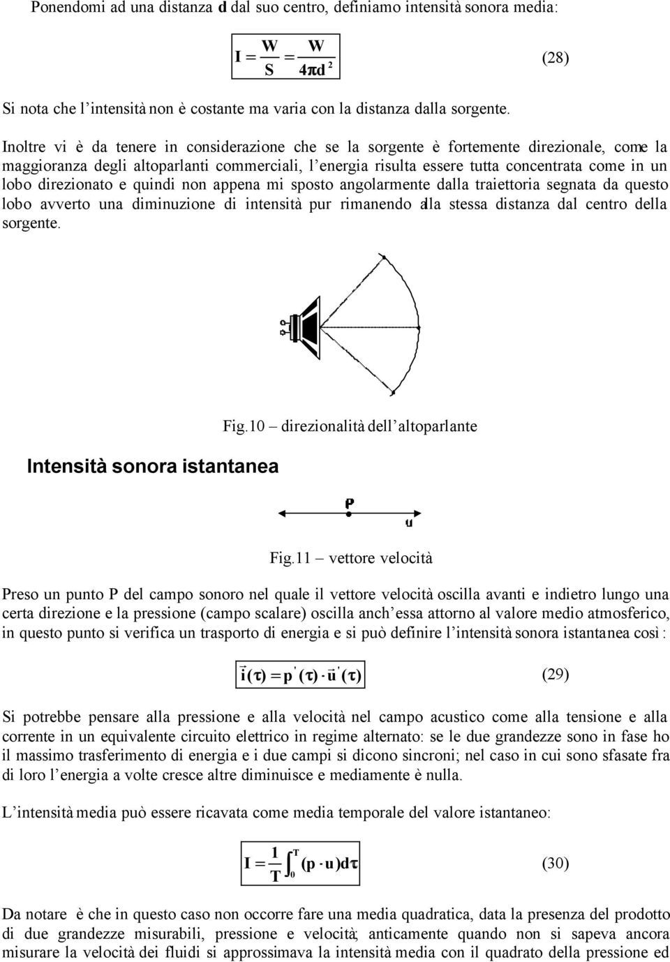 quindi non appena mi sposto angolamente dalla taiettoia segnata da questo lobo avveto una diminuzione di intensità pu imanendo alla stessa distanza dal cento della sogente.