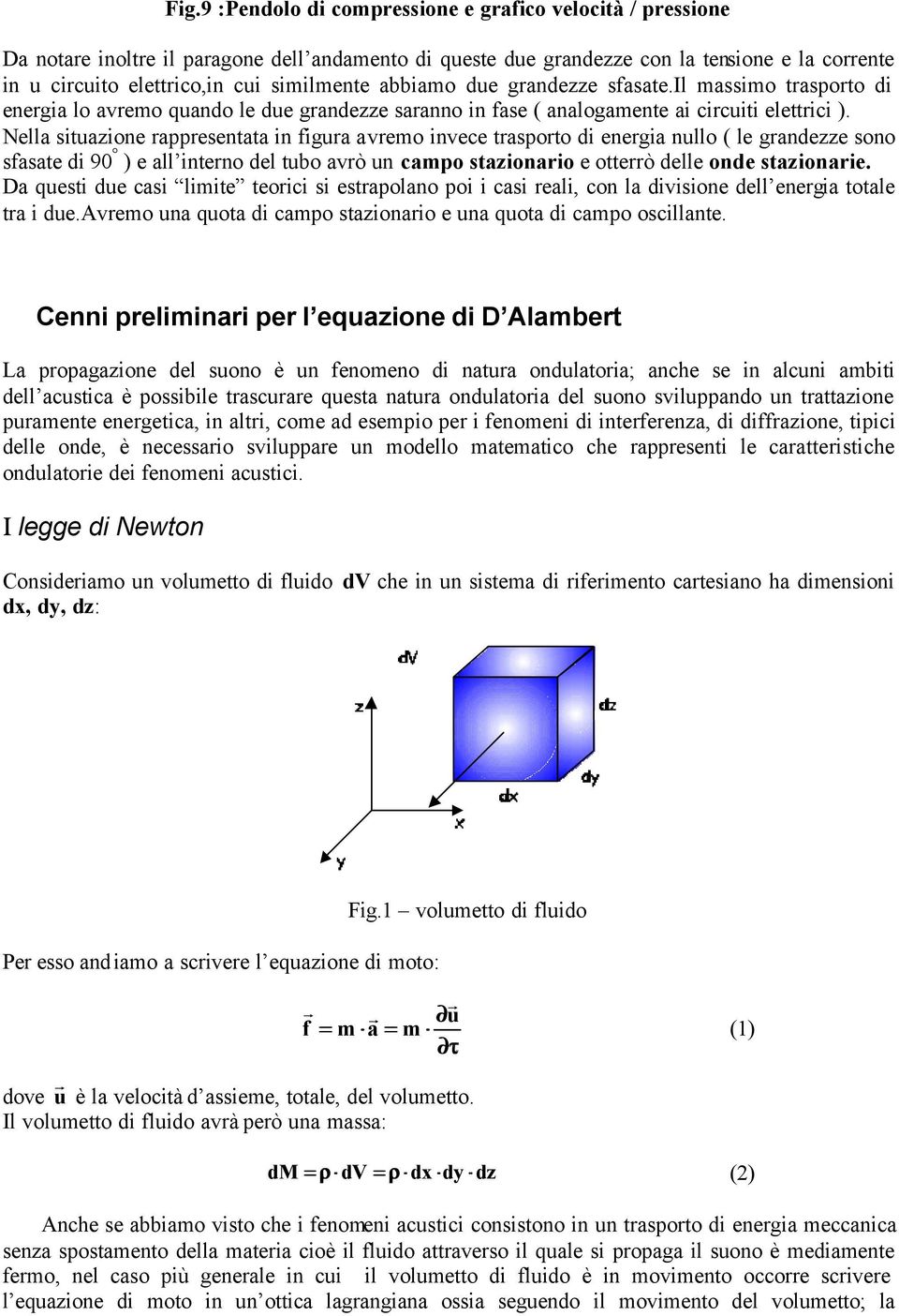 Nella situazione appesentata in figua avemo invece taspoto di enegia nullo ( le gandezze sono sfasate di 9 ) e all inteno del tubo avò un campo stazionaio e otteò delle onde stazionaie.