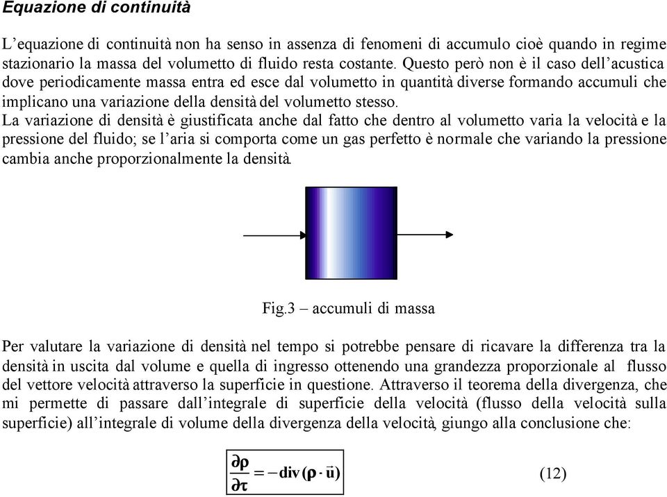 La vaiazione di densità è giustificata anche dal fatto che dento al volumetto vaia la velocità e la pessione del fluido; se l aia si compota come un gas pefetto è nomale che vaiando la pessione