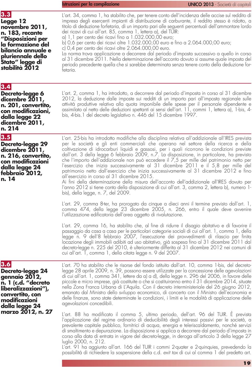 deduzione forfetaria, di un importo pari alle seguenti percentuali dell ammontare lordo dei ricavi di cui all art. 85, comma 1, lettera a), del TUIR: a) 1,1 per cento dei ricavi fino a 1.032.