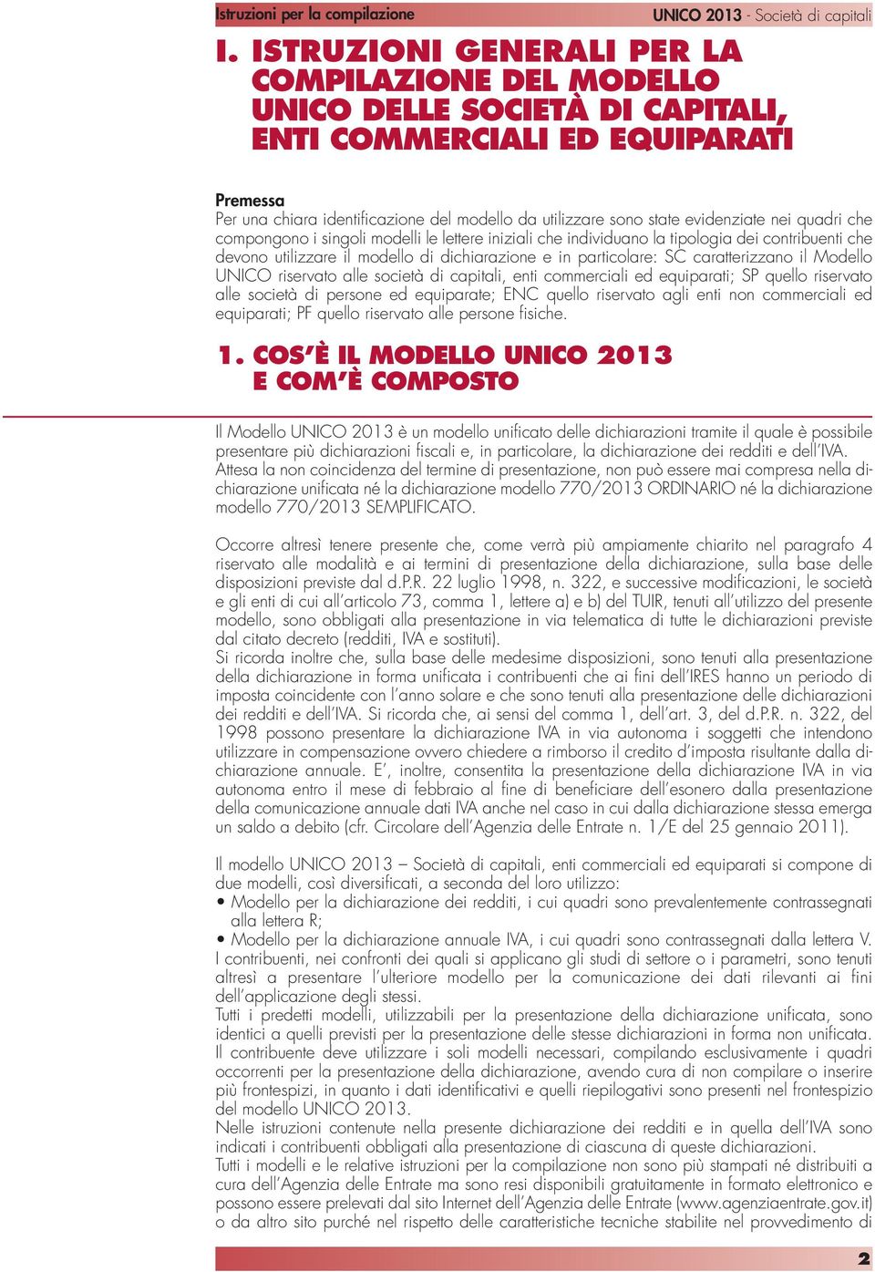 caratterizzano il Modello UNICO riservato alle società di capitali, enti commerciali ed equiparati; SP quello riservato alle società di persone ed equiparate; ENC quello riservato agli enti non