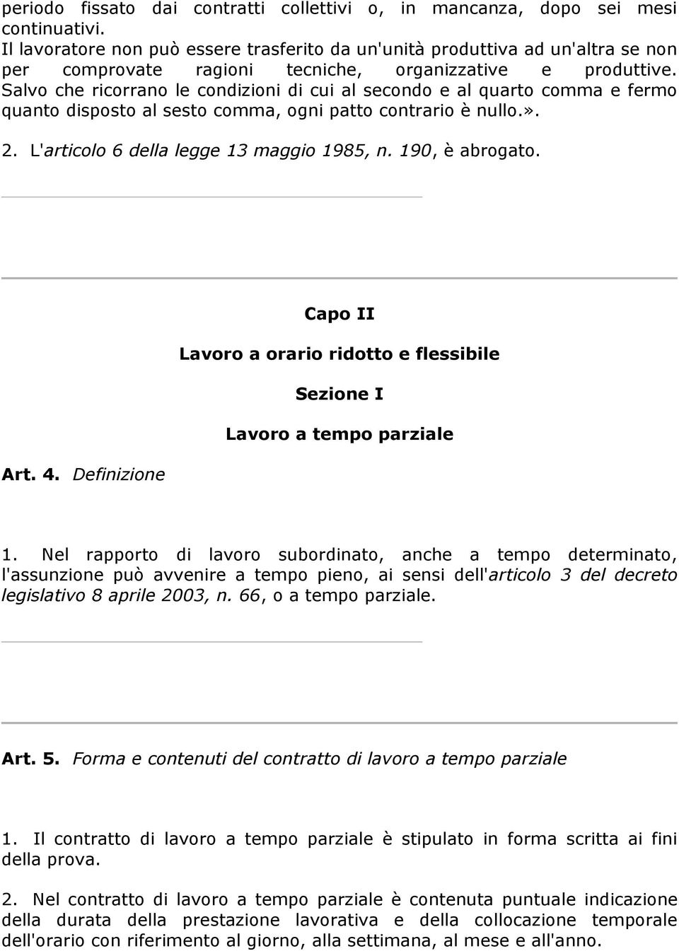 Salvo che ricorrano le condizioni di cui al secondo e al quarto comma e fermo quanto disposto al sesto comma, ogni patto contrario è nullo.». 2. L'articolo 6 della legge 13 maggio 1985, n.