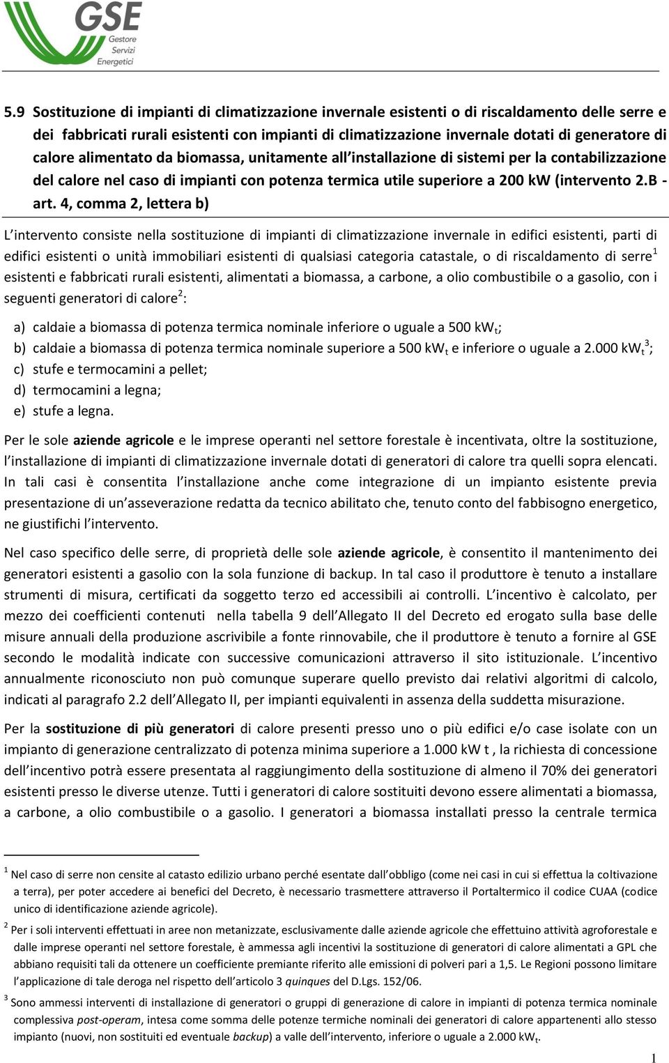 4, comma 2, lettera b) L intervento consiste nella sostituzione di impianti di climatizzazione invernale in edifici esistenti, parti di edifici esistenti o unità immobiliari esistenti di qualsiasi