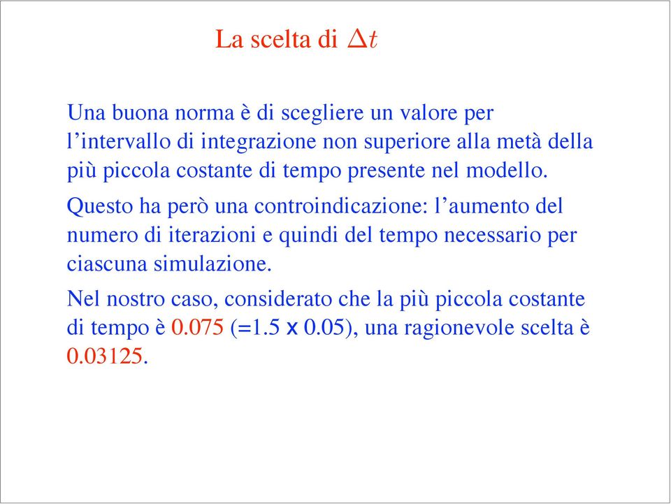 Questo ha però una controindicazione: l aumento del numero di iterazioni e quindi del tempo necessario