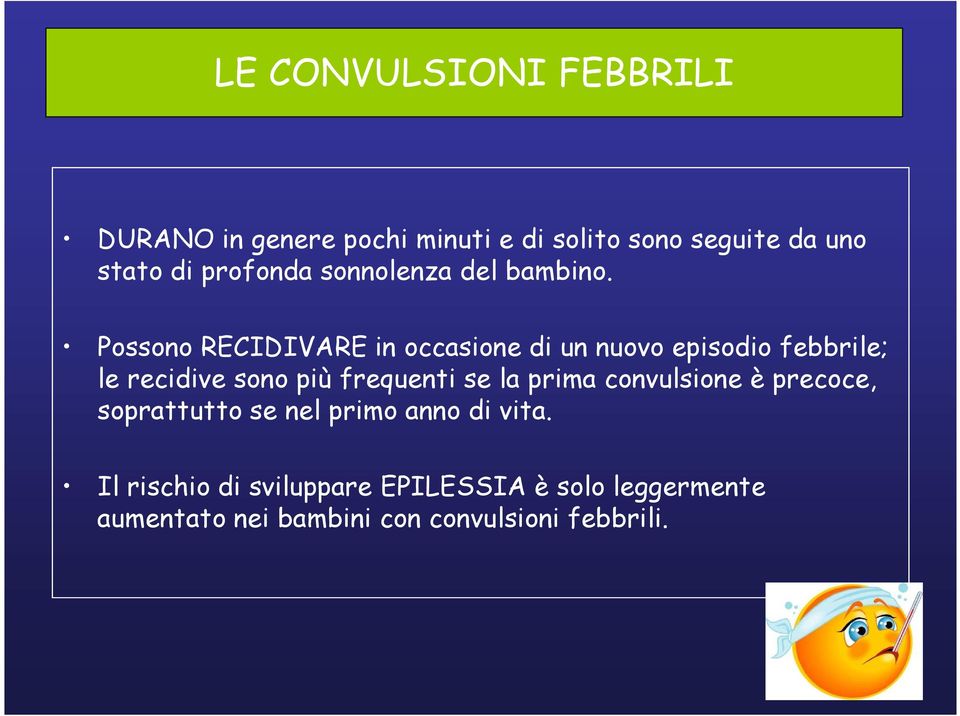 Possono RECIDIVARE in occasione di un nuovo episodio febbrile; le recidive sono più frequenti se la