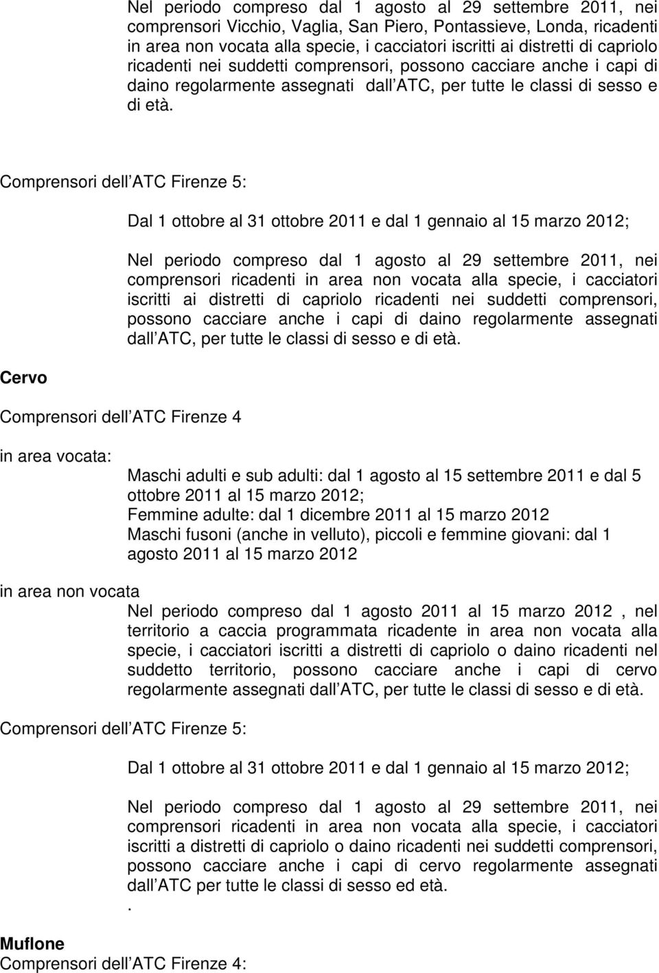 Comprensori dell ATC Firenze 5: Cervo Comprensori dell ATC Firenze 4 Dal 1 ottobre al 31 ottobre 2011 e dal 1 gennaio al 15 marzo 2012; Nel periodo compreso dal 1 agosto al 29 settembre 2011, nei