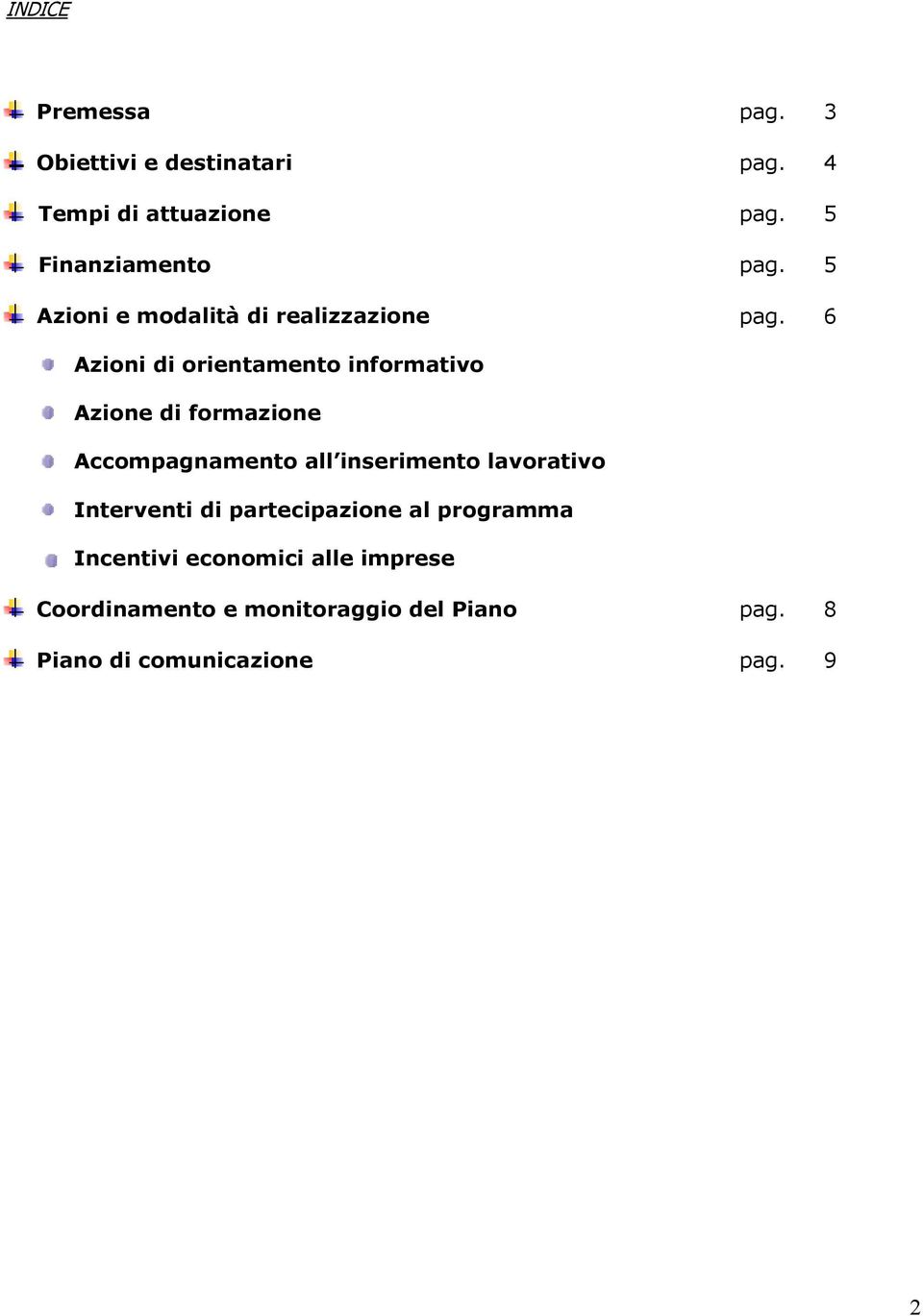 6 Azioni di orientamento informativo Azione di formazione Accompagnamento all inserimento