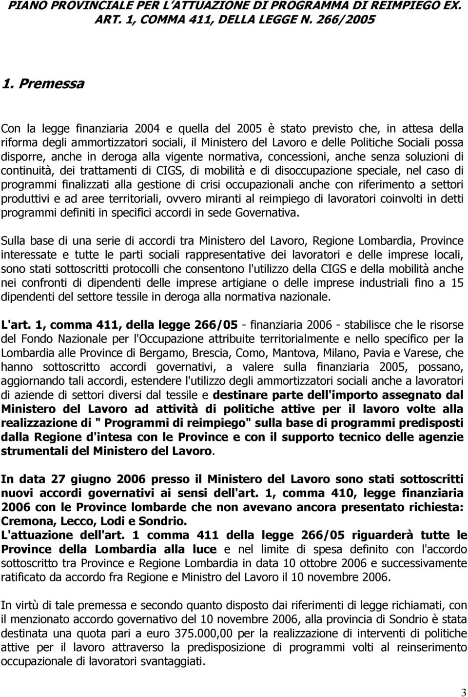 anche in deroga alla vigente normativa, concessioni, anche senza soluzioni di continuità, dei trattamenti di CIGS, di mobilità e di disoccupazione speciale, nel caso di programmi finalizzati alla