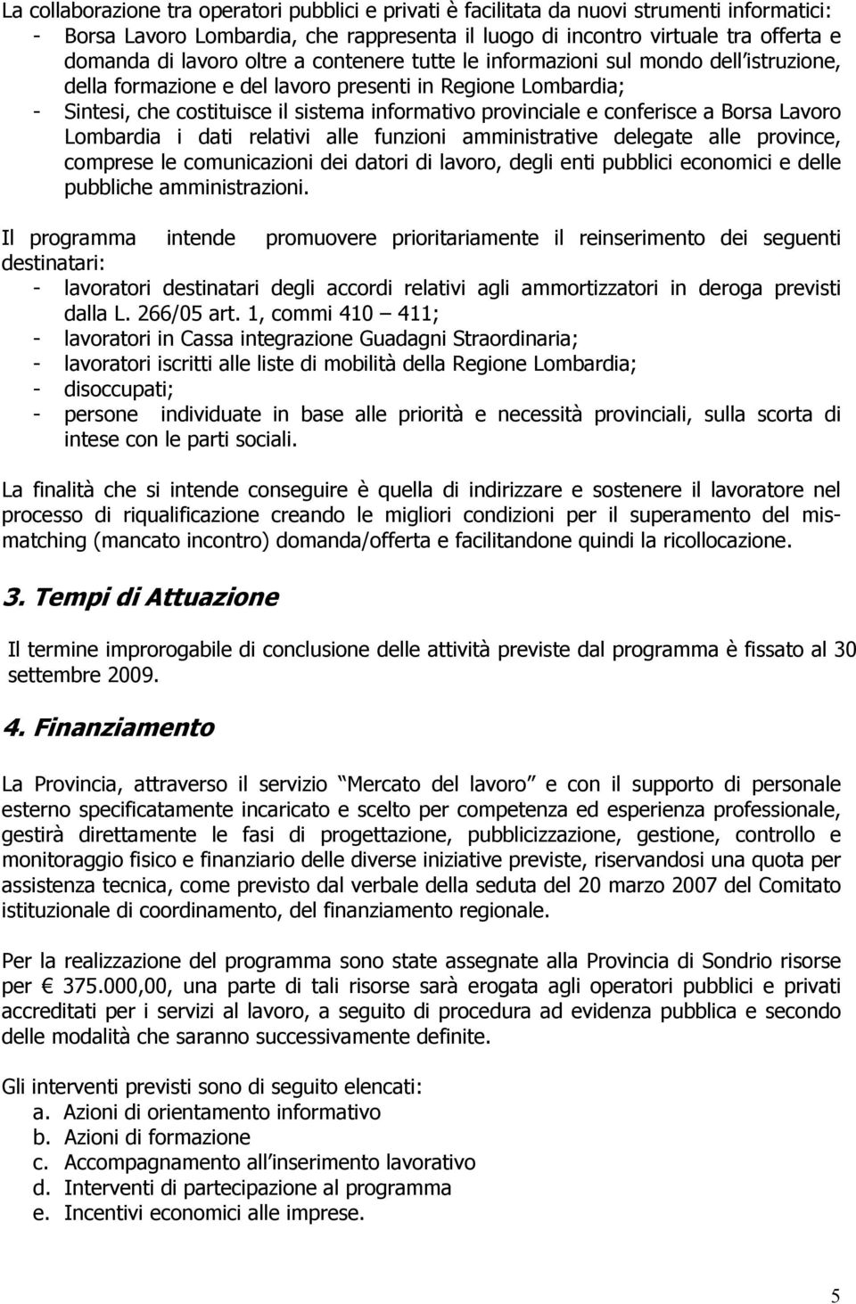 conferisce a Borsa Lavoro Lombardia i dati relativi alle funzioni amministrative delegate alle province, comprese le comunicazioni dei datori di lavoro, degli enti pubblici economici e delle