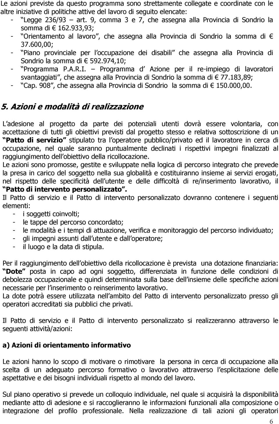 600,00; - Piano provinciale per l occupazione dei disabili che assegna alla Provincia di Sondrio la somma di 592.974,10; - Programma P.A.R.I.