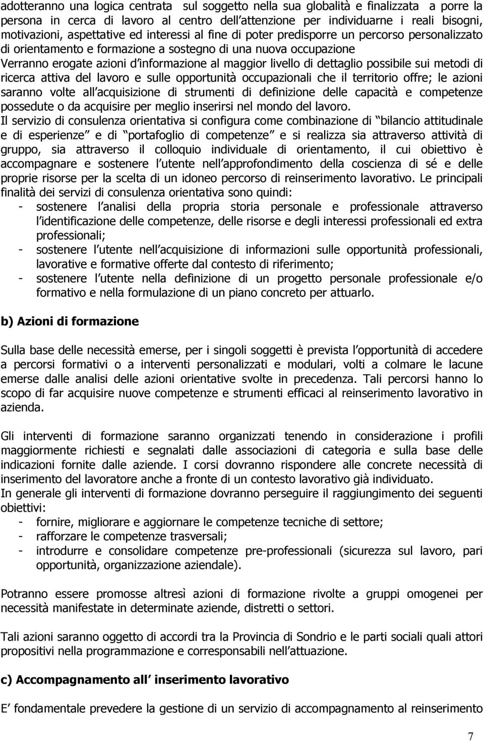 livello di dettaglio possibile sui metodi di ricerca attiva del lavoro e sulle opportunità occupazionali che il territorio offre; le azioni saranno volte all acquisizione di strumenti di definizione