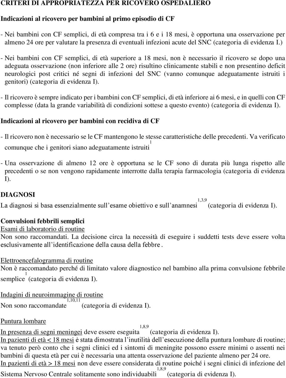 ) - Nei bambini con CF semplici, di età superiore a 18 mesi, non è necessario il ricovero se dopo una adeguata osservazione (non inferiore alle 2 ore) risultino clinicamente stabili e non presentino