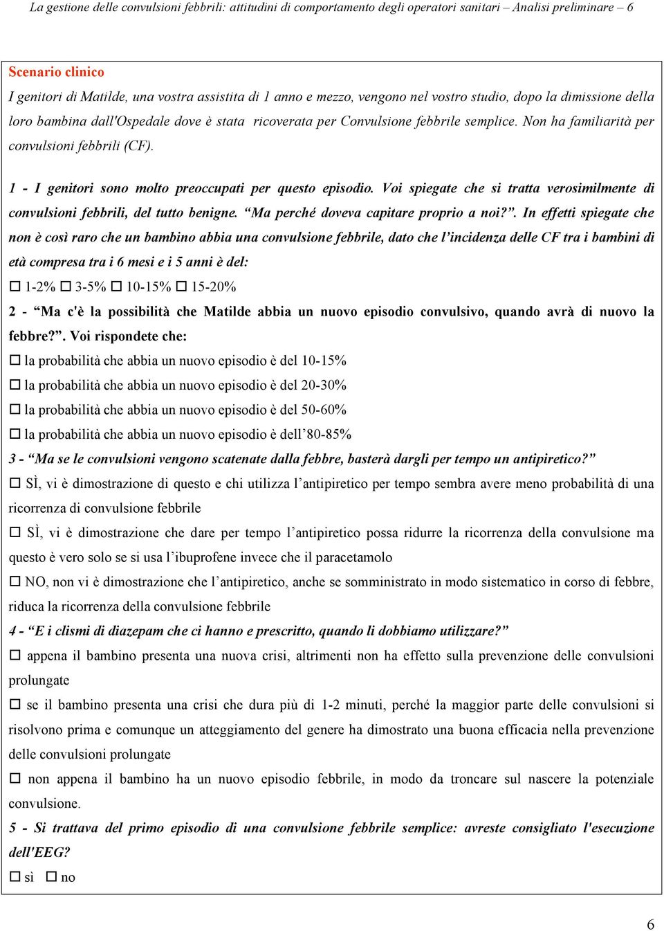 1 - I genitori sono molto preoccupati per questo episodio. Voi spiegate che si tratta verosimilmente di convulsioni febbrili, del tutto benigne. Ma perché doveva capitare proprio a noi?