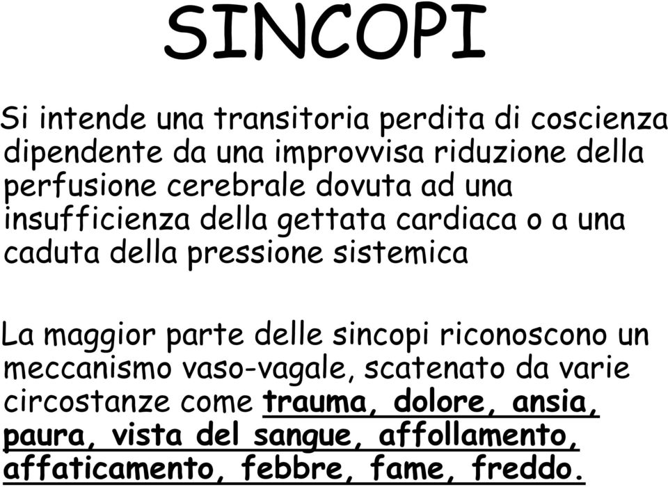 sistemica La maggior parte delle sincopi riconoscono un meccanismo vaso-vagale, scatenato da varie