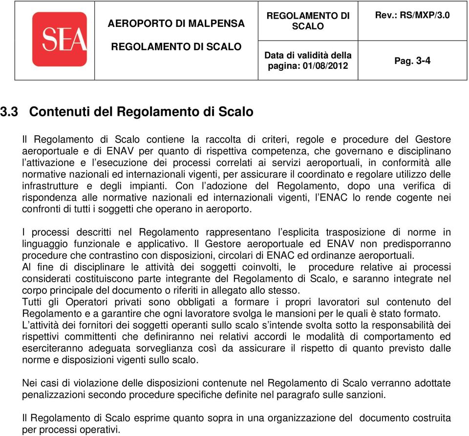 e disciplinano l attivazione e l esecuzione dei processi correlati ai servizi aeroportuali, in conformità alle normative nazionali ed internazionali vigenti, per assicurare il coordinato e regolare