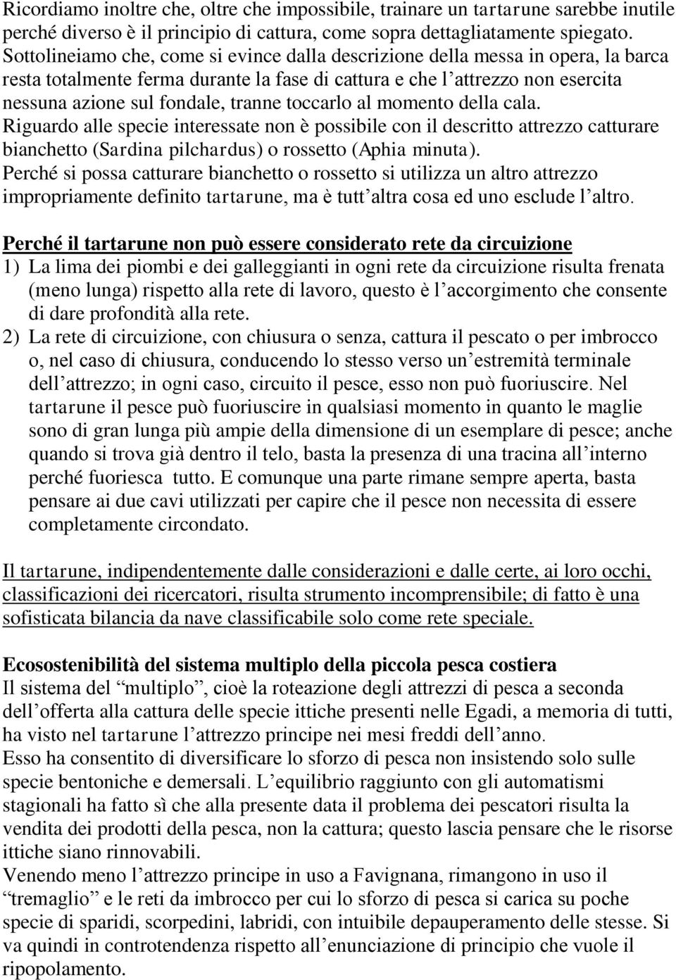 toccarlo al momento della cala. Riguardo alle specie interessate non è possibile con il descritto attrezzo catturare bianchetto (Sardina pilchardus) o rossetto (Aphia minuta).