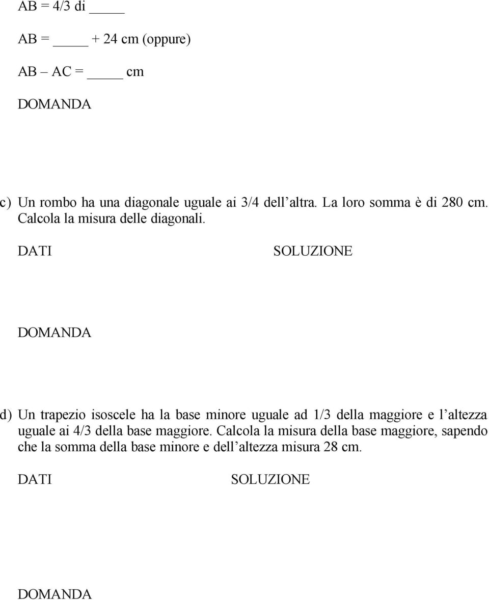 DATI SOLUZIONE DOMANDA d) Un trapezio isoscele ha la base minore uguale ad 1/ della maggiore e l altezza