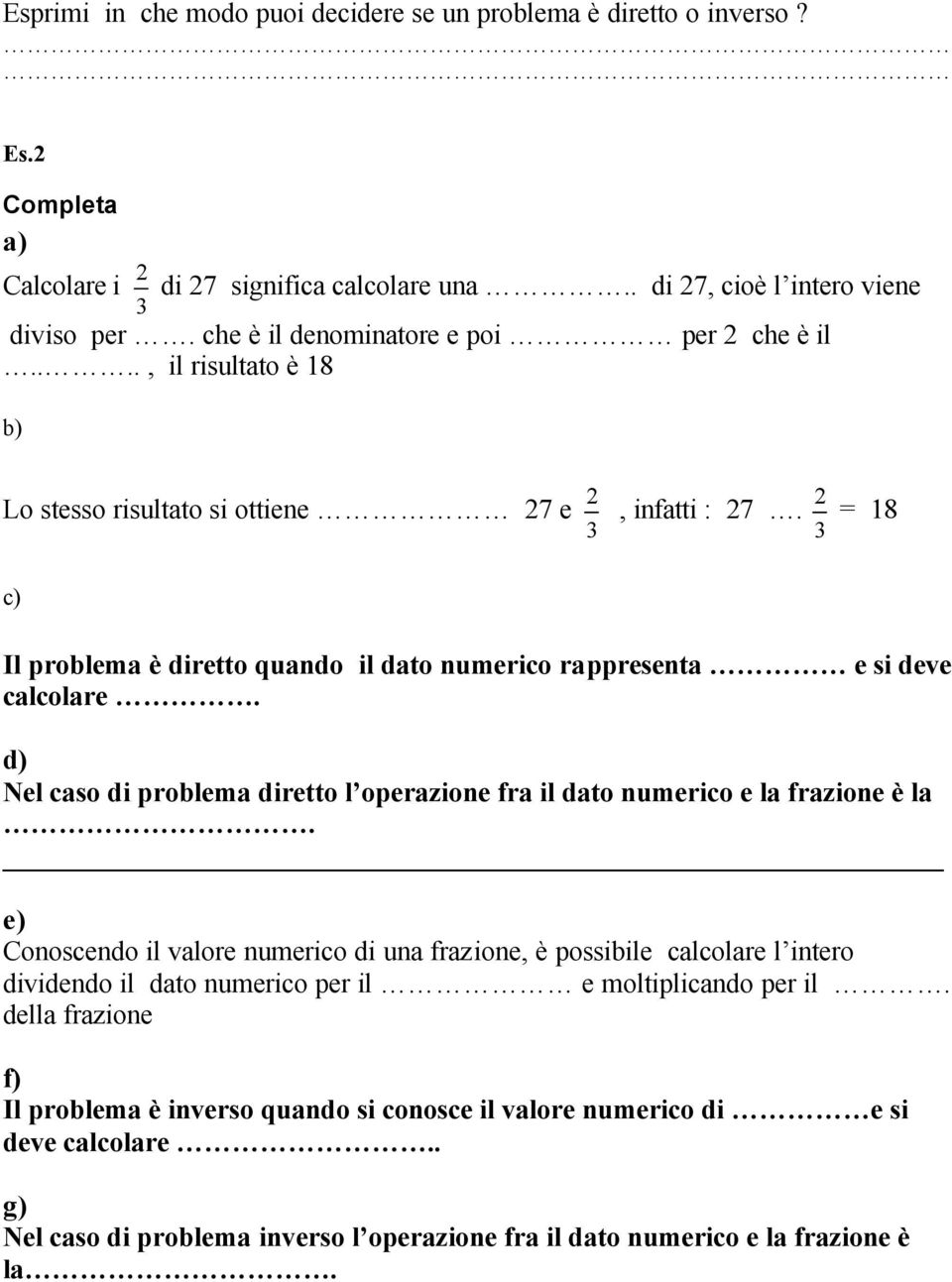 2 = 18 c) Il problema è diretto quando il dato numerico rappresenta e si deve calcolare. d) Nel caso di problema diretto l operazione fra il dato numerico e la frazione è la.