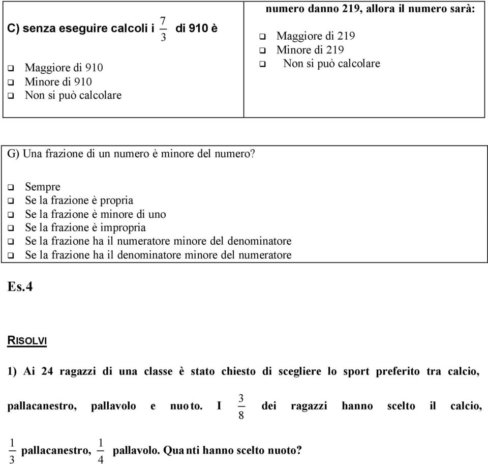 Sempre Se la frazione è propria Se la frazione è minore di uno Se la frazione è impropria Se la frazione ha il numeratore minore del denominatore Se la frazione ha il