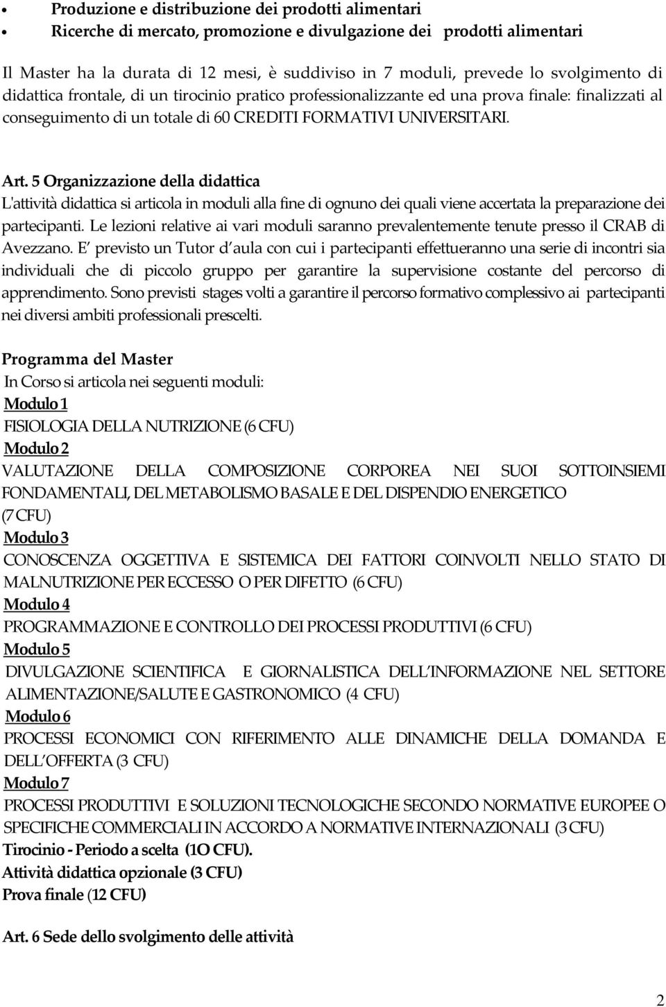 5 Organizzazione della didattica L'attività didattica si articola in moduli alla fine di ognuno dei quali viene accertata la preparazione dei partecipanti.