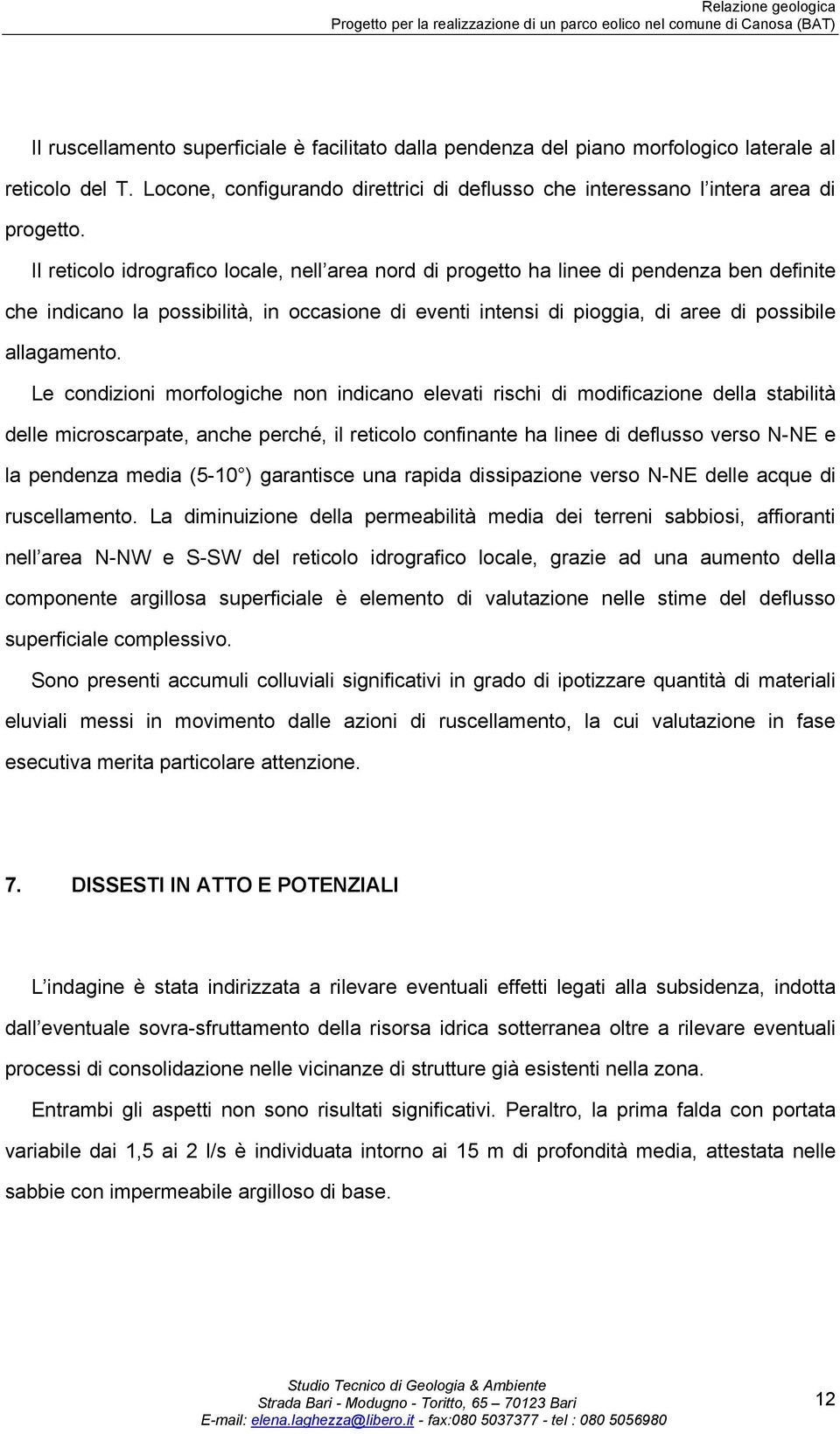 Le condizioni morfologiche non indicano elevati rischi di modificazione della stabilità delle microscarpate, anche perché, il reticolo confinante ha linee di deflusso verso N-NE e la pendenza media