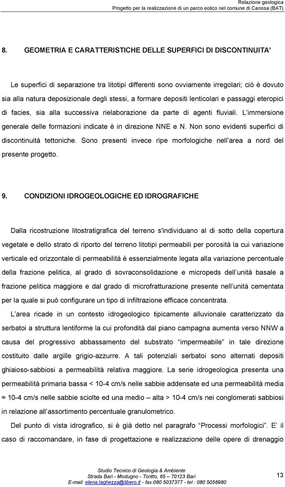 L immersione generale delle formazioni indicate è in direzione NNE e N. Non sono evidenti superfici di discontinuità tettoniche.