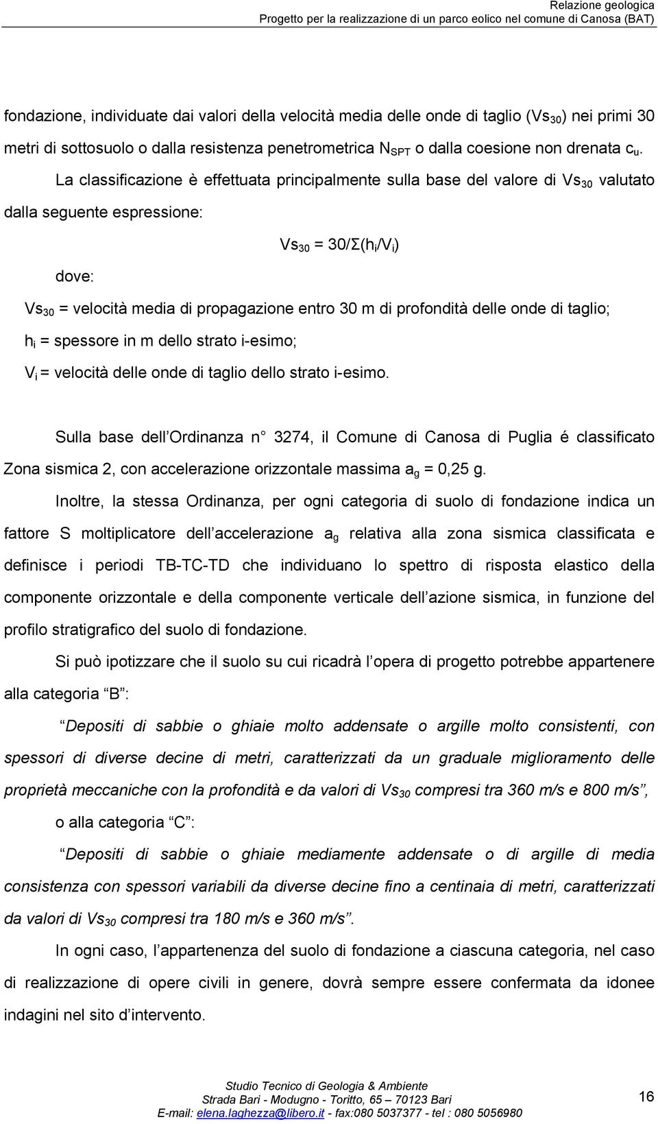 profondità delle onde di taglio; h i = spessore in m dello strato i-esimo; V i = velocità delle onde di taglio dello strato i-esimo.