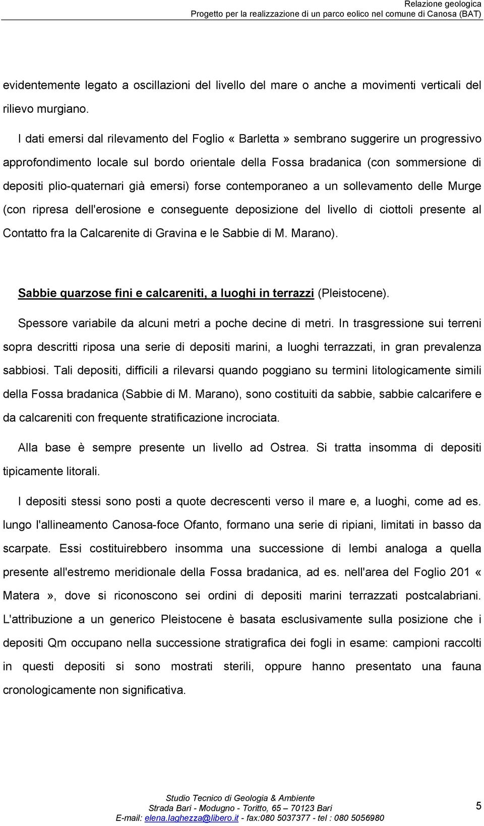 emersi) forse contemporaneo a un sollevamento delle Murge (con ripresa dell'erosione e conseguente deposizione del livello di ciottoli presente al Contatto fra la Calcarenite di Gravina e le Sabbie