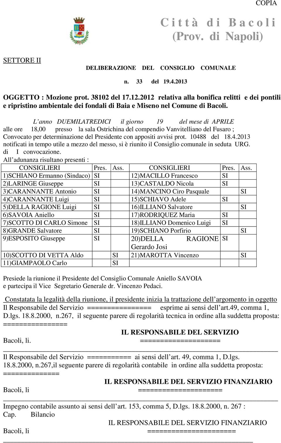 L anno DUEMILATREDICI il giorno 19 del mese di APRILE alle ore 18,00 presso la sala Ostrichina del compendio Vanvitelliano del Fusaro ; Convocato per determinazione del Presidente con appositi avvisi