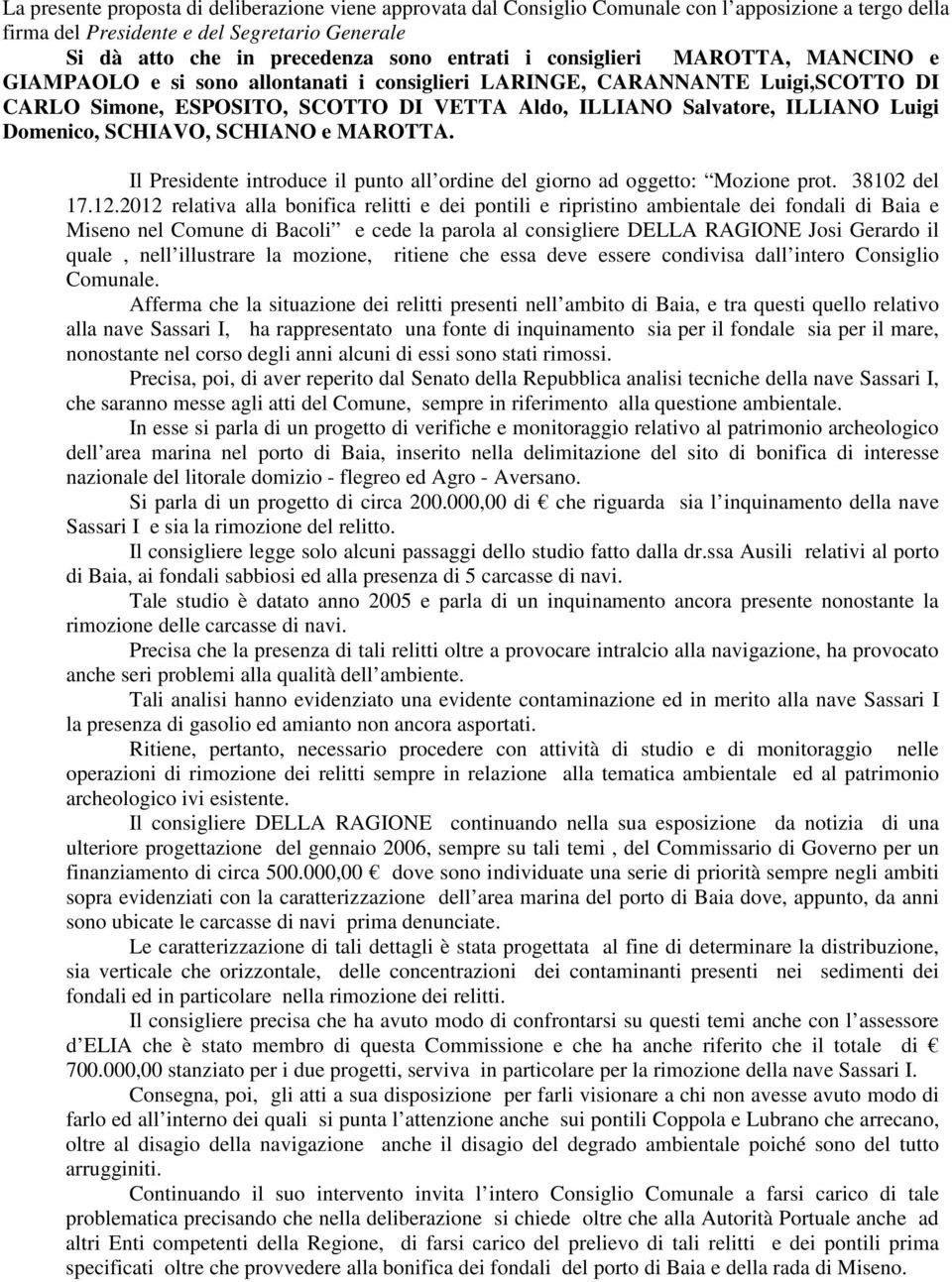 Domenico, SCHIAVO, SCHIANO e MAROTTA. Il Presidente introduce il punto all ordine del giorno ad oggetto: Mozione prot. 38102 del 17.12.