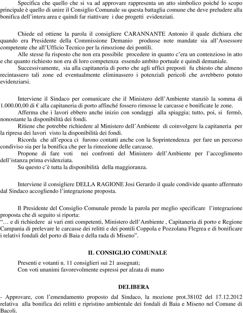 Chiede ed ottiene la parola il consigliere CARANNANTE Antonio il quale dichiara che quando era Presidente della Commissione Demanio produsse note mandate sia all Assessore competente che all Ufficio