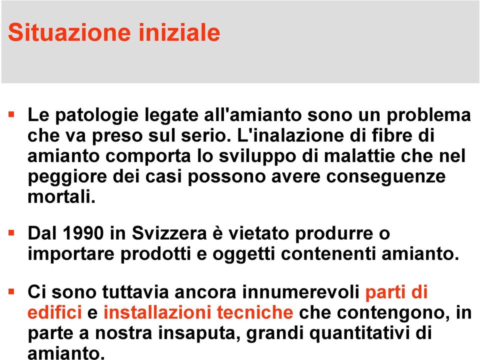 conseguenze mortali. Dal 1990 in Svizzera è vietato produrre o importare prodotti e oggetti contenenti amianto.