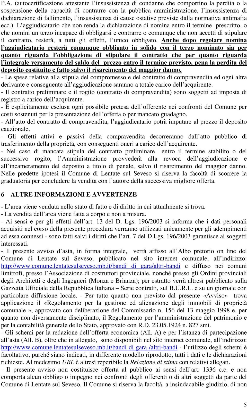 L aggiudicatario che non renda la dichiarazione di nomina entro il termine prescritto, o che nomini un terzo incapace di obbligarsi e contrarre o comunque che non accetti di stipulare il contratto,